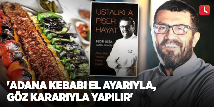 'Adana kebabı el ayarıyla, göz kararıyla yapılır'