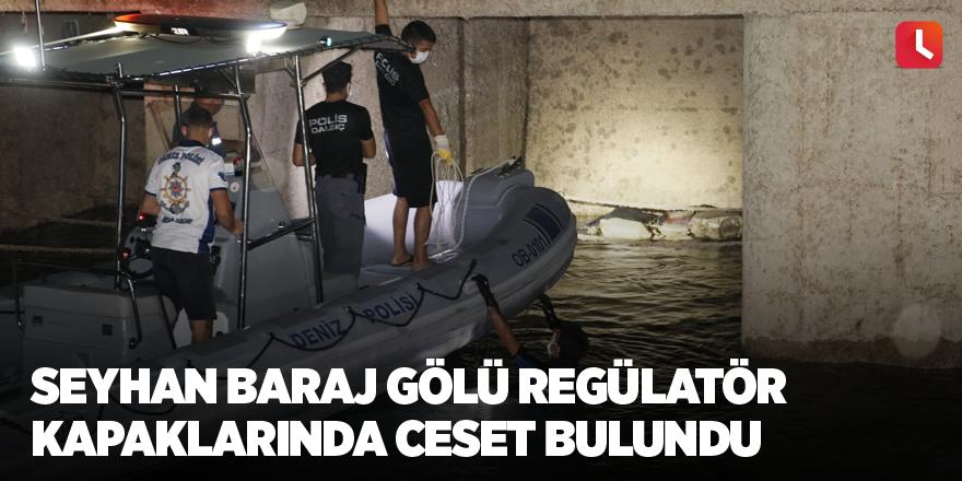 Seyhan Baraj Gölü regülatör kapaklarında ceset bulundu