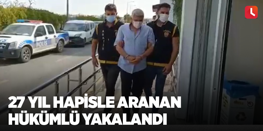 27 yıl hapisle aranan hükümlü yakalandı