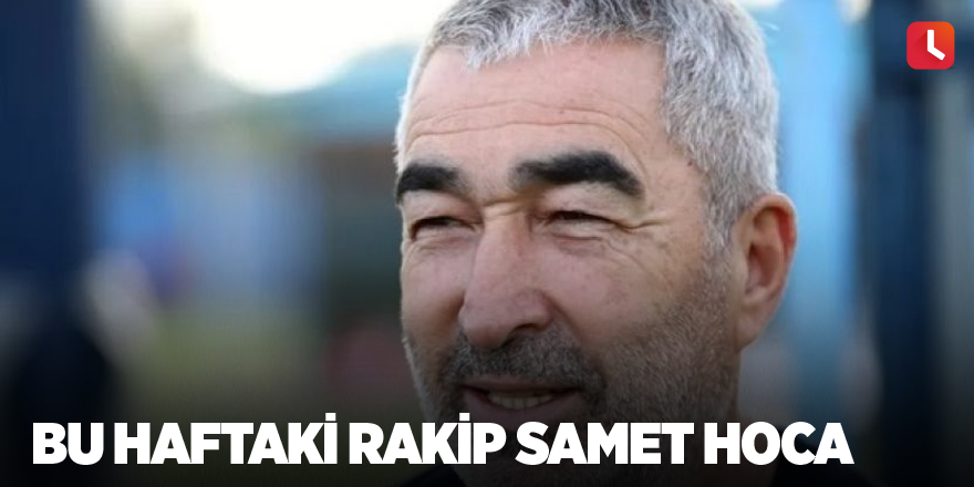 Bu haftaki rakip Samet Hoca