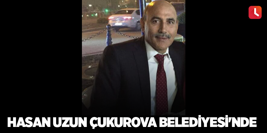 Hasan Uzun Çukurova Belediyesi'nde