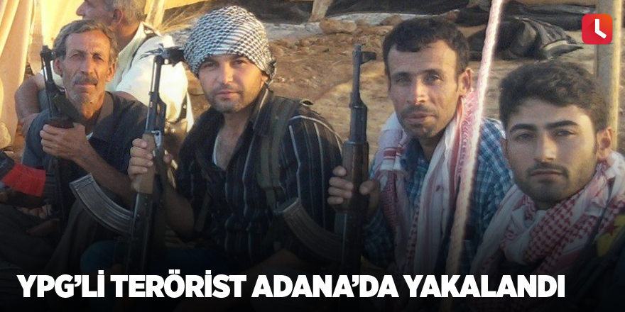 YPG’li terörist Adana’da yakalandı