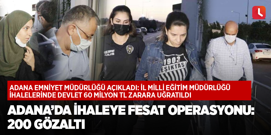 Adana’da ihaleye fesat operasyonu: 200 gözaltı