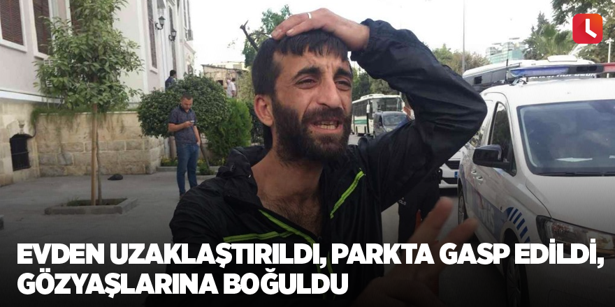 Evden uzaklaştırıldı, parkta gasp edildi, gözyaşlarına boğuldu