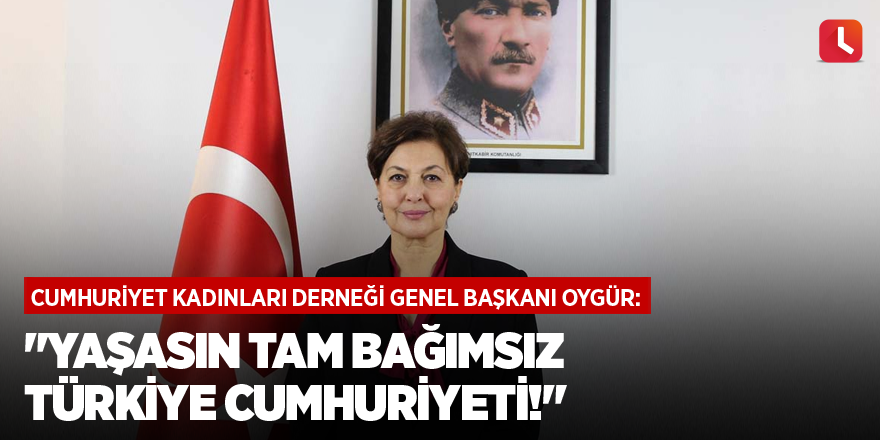 "Yaşasın tam bağımsız Türkiye Cumhuriyeti!"