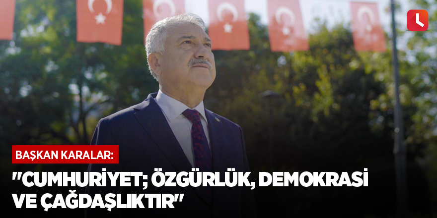 "Cumhuriyet; özgürlük, demokrasi ve çağdaşlıktır"