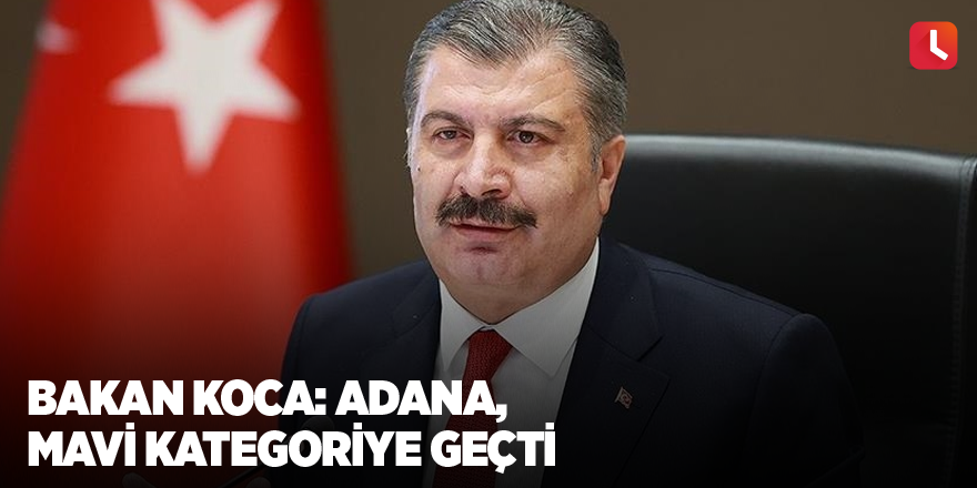 Bakan Koca: Adana, mavi kategoriye geçti