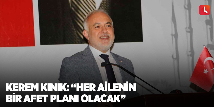 Kerem Kınık: “Her ailenin bir afet planı olacak”