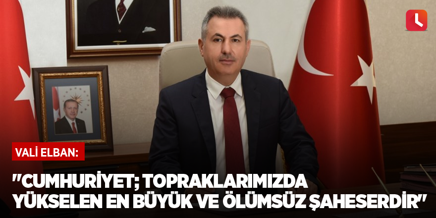 "Cumhuriyet; topraklarımızda yükselen en büyük ve ölümsüz şaheserdir"