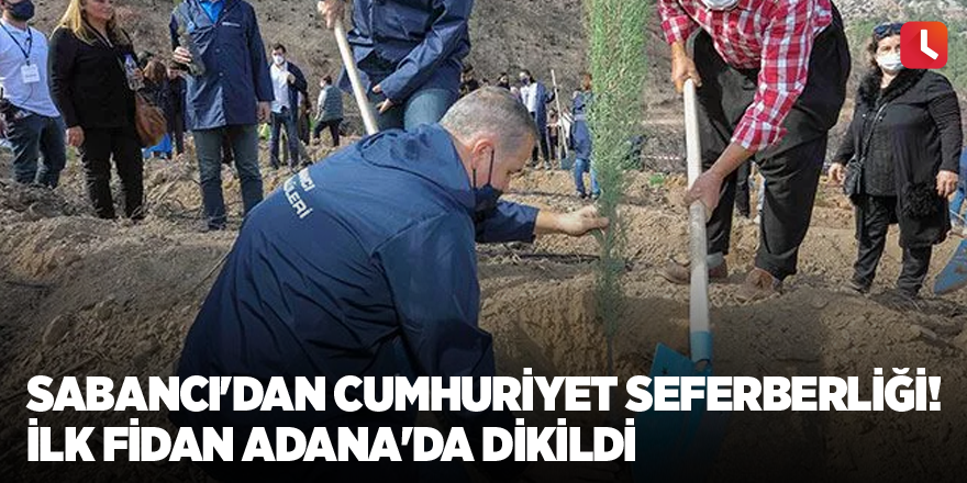 Sabancı'dan Cumhuriyet seferberliği! İlk fidan Adana'da dikildi