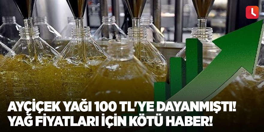 Ayçiçek yağı 100 TL'ye dayanmıştı! Yağ fiyatları için kötü haber!