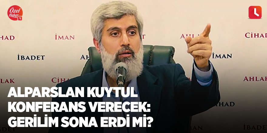 Alparslan Kuytul konferans verecek: Gerilim sona erdi mi?