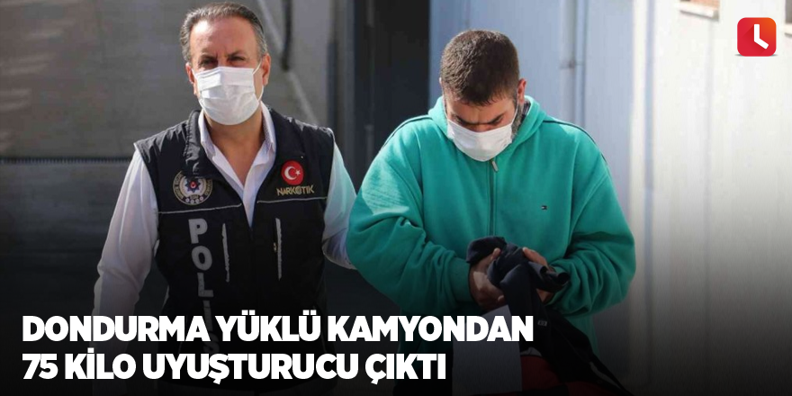 Dondurma yüklü kamyondan 75 kilo uyuşturucu çıktı