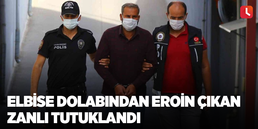 Elbise dolabından eroin çıkan zanlı tutuklandı