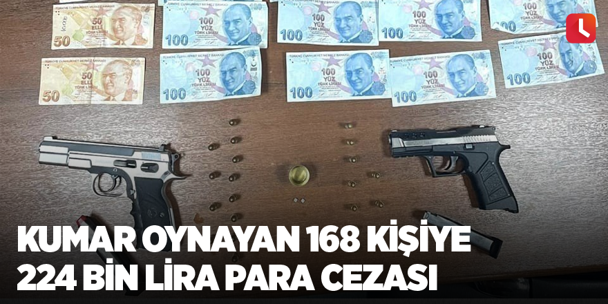 Kumar oynayan 168 kişiye 224 bin lira para cezası