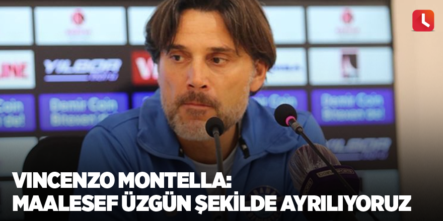 Vincenzo Montella: Maalesef üzgün şekilde ayrılıyoruz