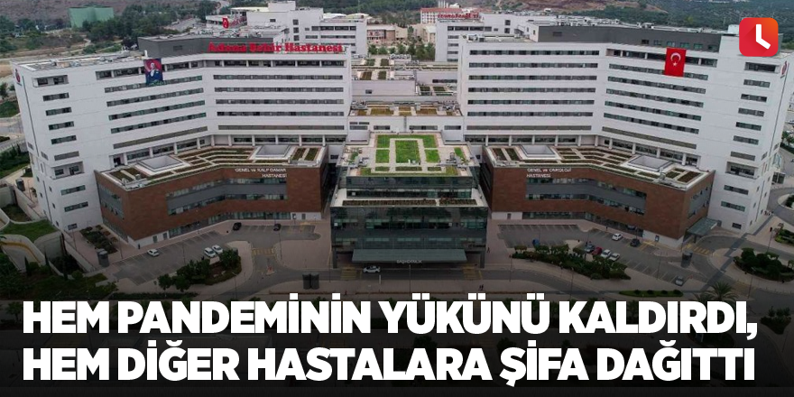 Hem pandeminin yükünü kaldırdı, hem diğer hastalara şifa dağıttı