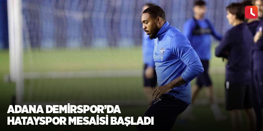 Adana Demirspor’da Hatayspor mesaisi başladı