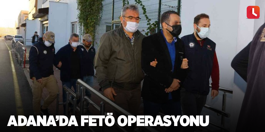 Adana’da FETÖ operasyonu