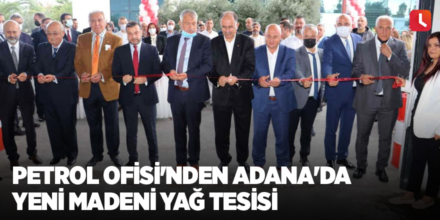 Petrol Ofisi'nden Adana'da yeni madeni yağ tesisi