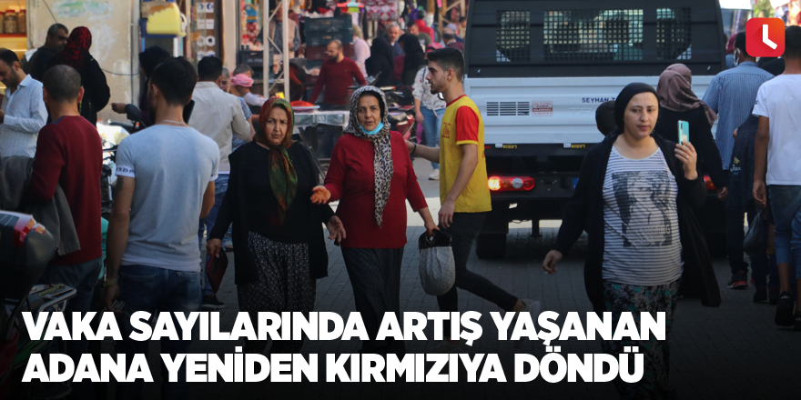 Vaka sayılarında artış yaşanan  Adana yeniden kırmızıya döndü