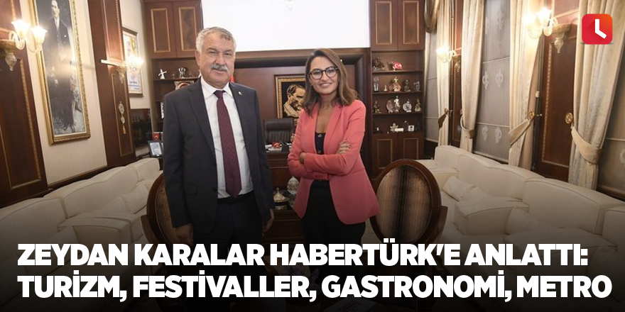 Zeydan Karalar Habertürk'e anlattı: Turizm, festivaller, gastronomi, metro