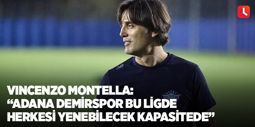 Vincenzo Montella: “Adana Demirspor bu ligde herkesi yenebilecek kapasitede”