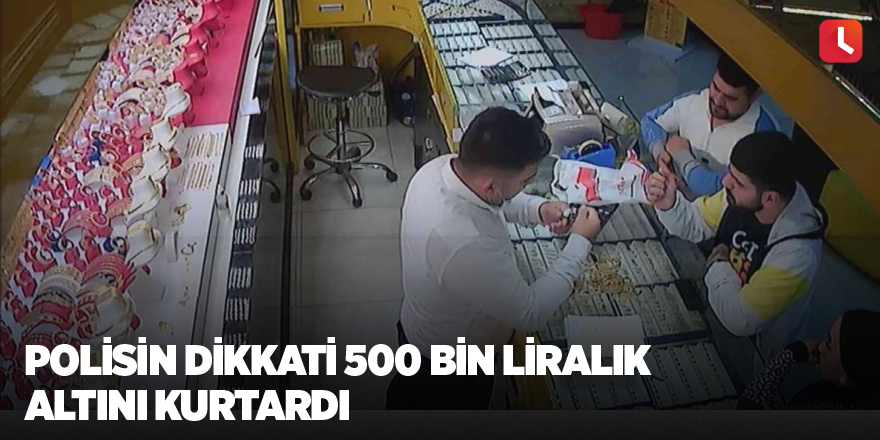 Polisin dikkati 500 bin liralık altını kurtardı