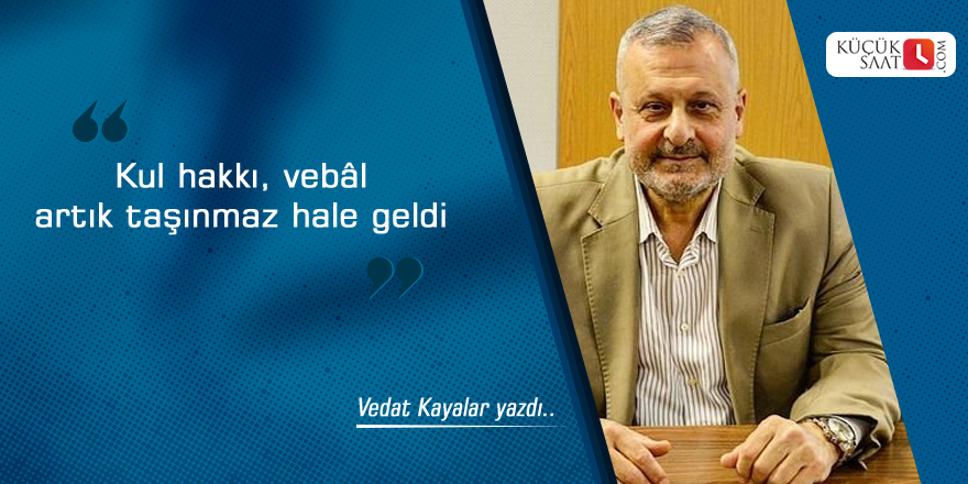 Kul hakkı, vebâl artık taşınmaz hale geldi