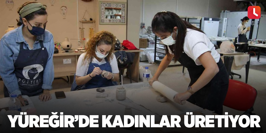 Yüreğir’de kadınlar üretiyor