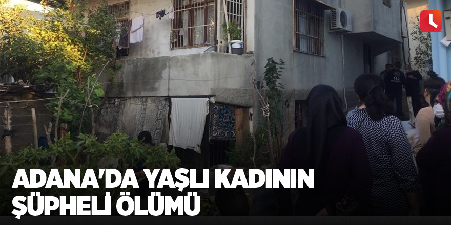 Adana'da yaşlı kadının şüpheli ölümü