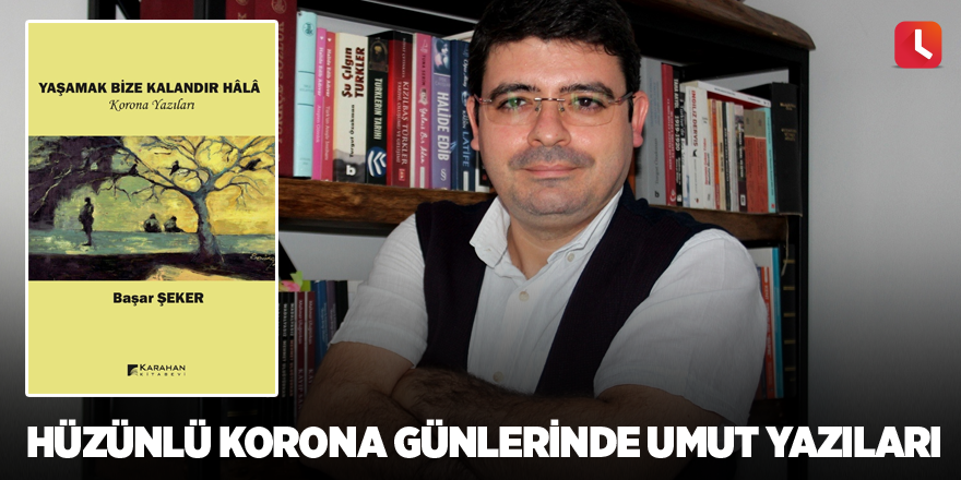 Hüzünlü korona günlerinde umut yazıları