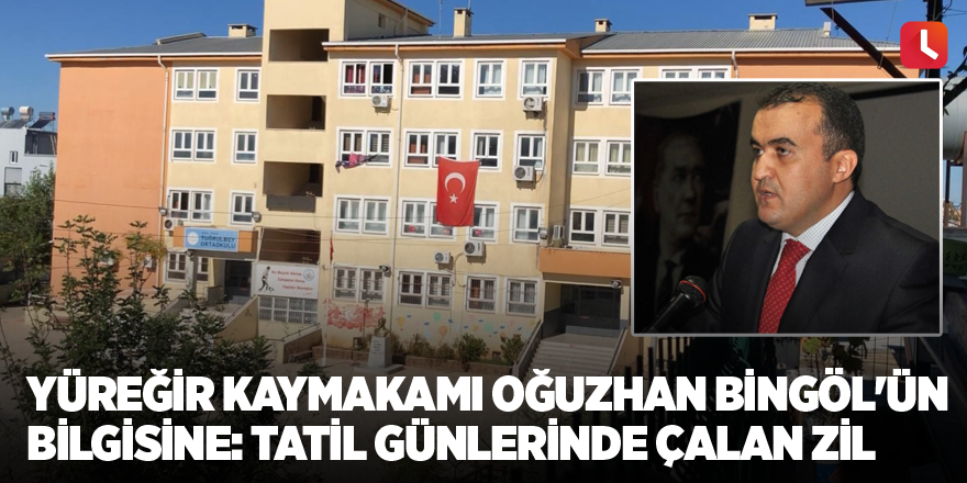 Yüreğir Kaymakamı Oğuzhan Bingöl'ün bilgisine: Tatil günlerinde çalan zil