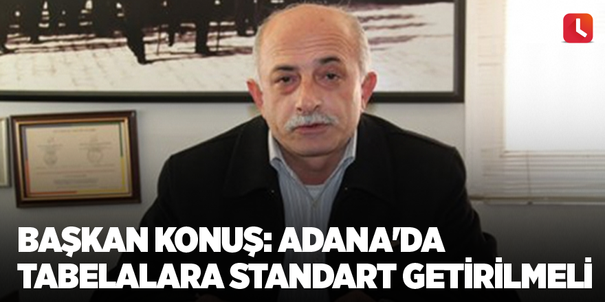 Başkan Konuş: Adana'da tabelalara standart getirilmeli