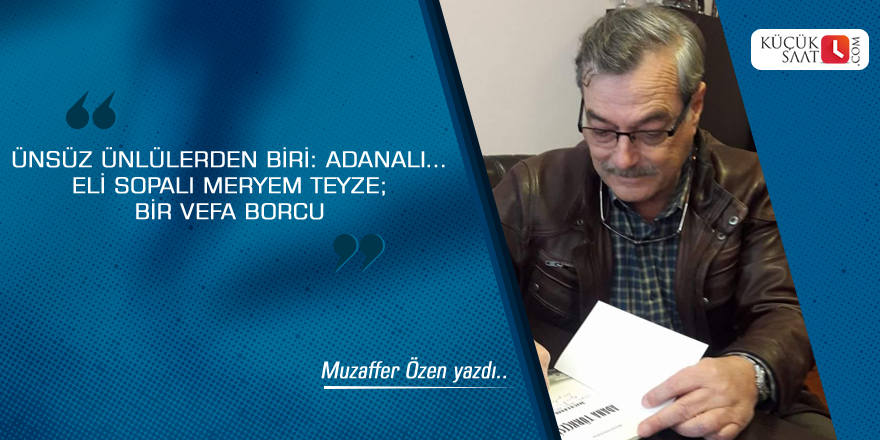 Ünsüz Ünlülerden Biri: Adanalı… Eli Sopalı Meryem Teyze; Bir Vefa Borcu