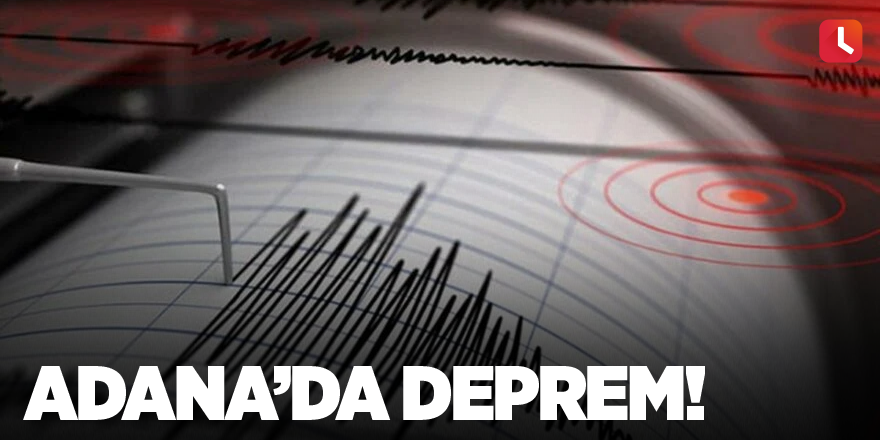 Adana’da deprem!