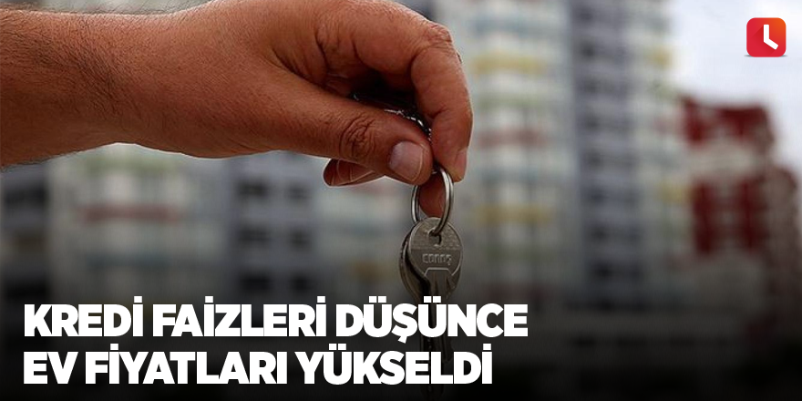 Kredi faizleri düşünce ev fiyatları yükseldi