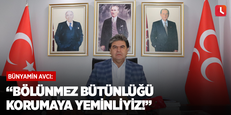 “Bölünmez bütünlüğü korumaya yeminliyiz!”