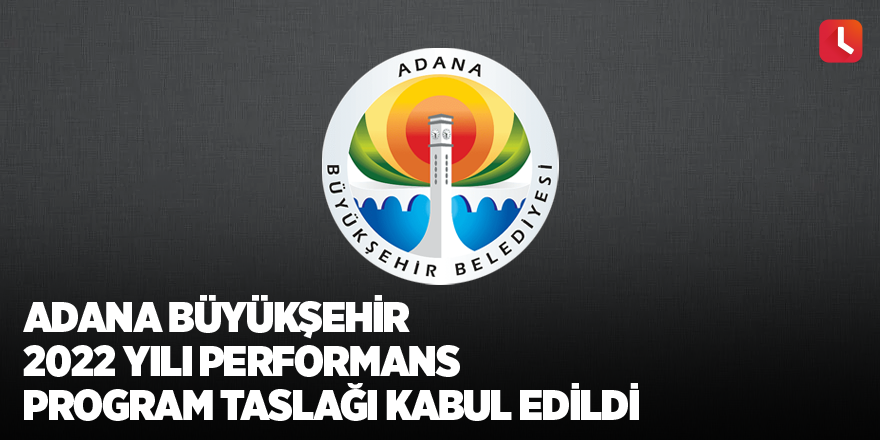 Büyükşehir 2022 yılı performans program taslağı kabul edildi