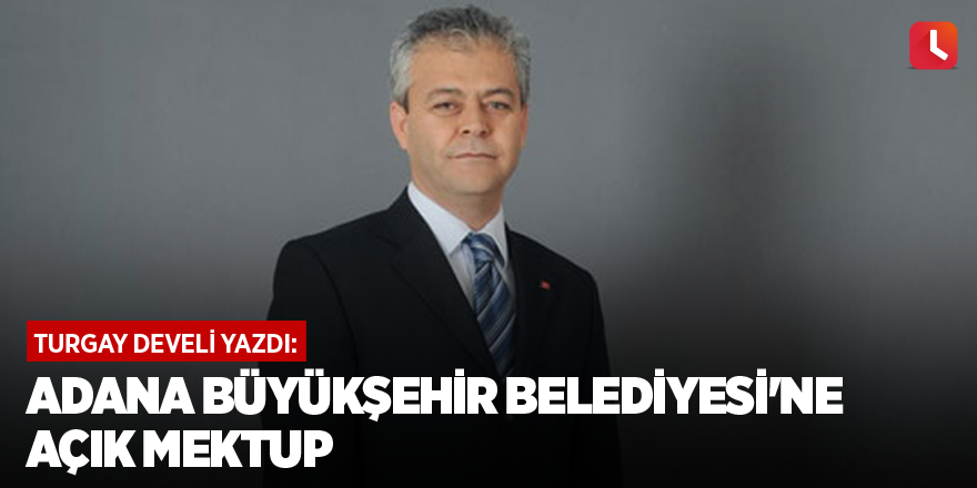 Adana Büyükşehir Belediyesi'ne Açık Mektup