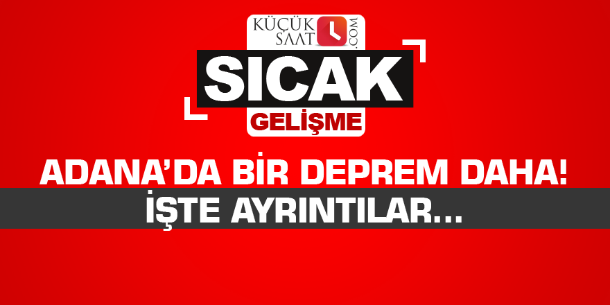 Adana’da bir deprem daha! İşte ayrıntılar...