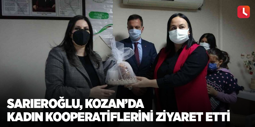 Sarıeroğlu, Kozan'da kadın kooperatiflerini ziyaret etti