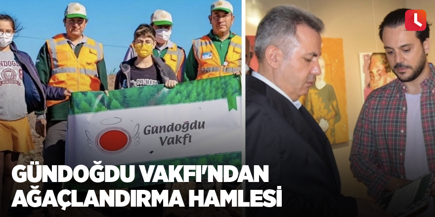 Gündoğdu Vakfı'ndan ağaçlandırma hamlesi