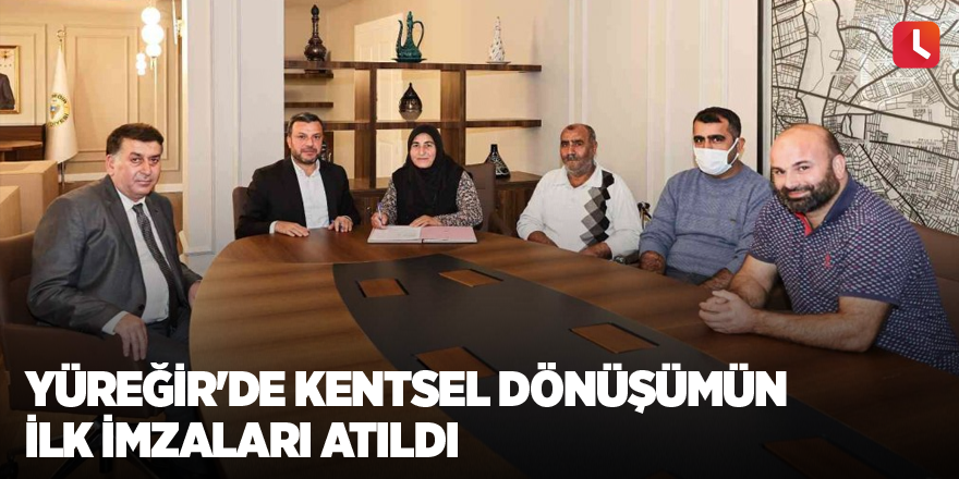 Yüreğir'de kentsel dönüşümün ilk imzaları atıldı