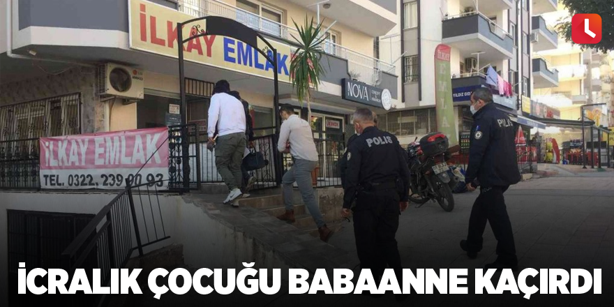 İcralık çocuğu babaanne kaçırdı