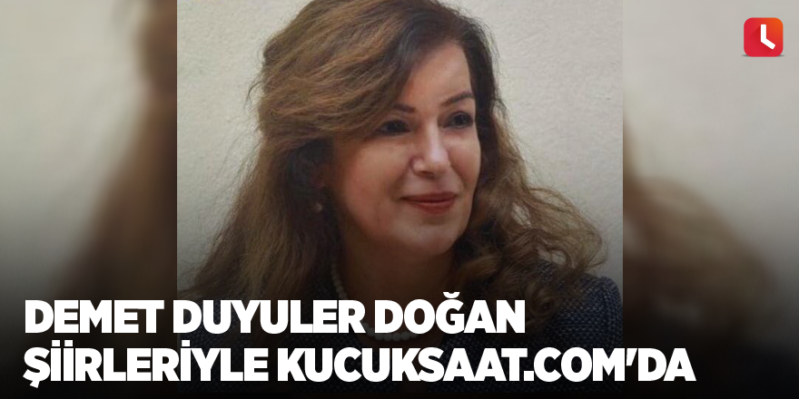 Demet Duyuler Doğan şiirleriyle kucuksaat.com'da