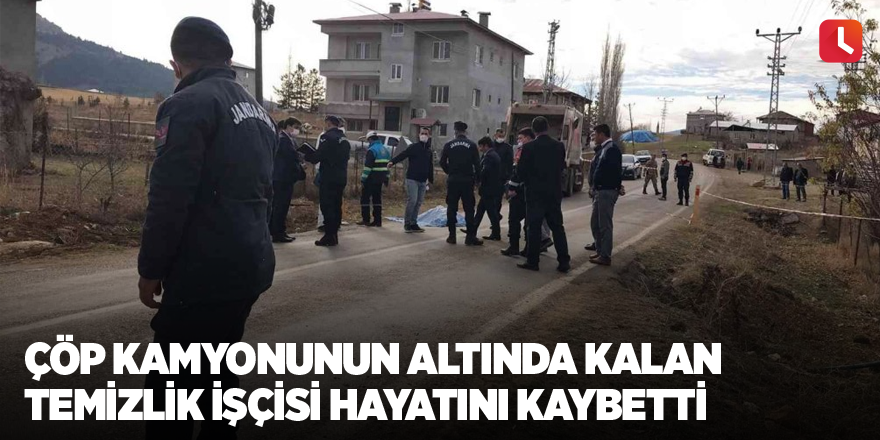 Çöp kamyonunun altında kalan temizlik işçisi hayatını kaybetti