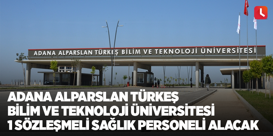 Adana Alparslan Türkeş Bilim ve Teknoloji Üniversitesi 1 sözleşmeli sağlık personeli alacak