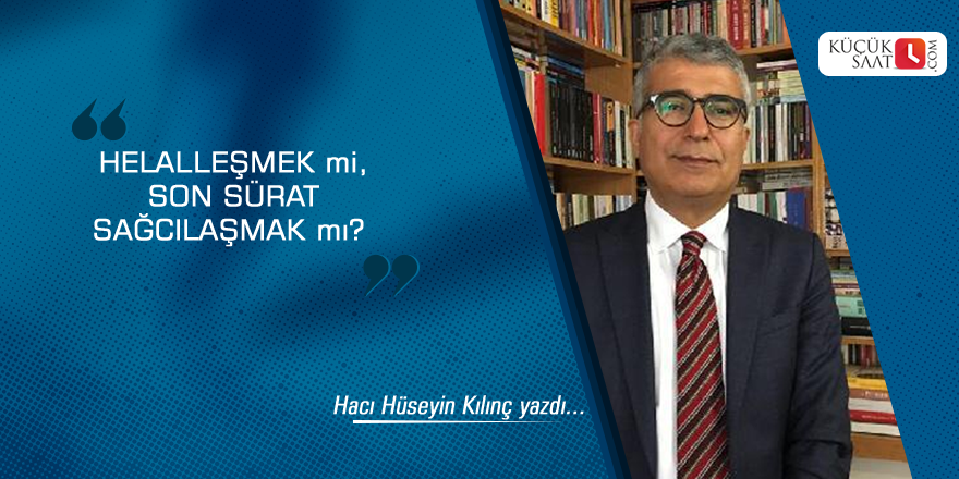 HELALLEŞMEK mi, SON SÜRAT SAĞCILAŞMAK mı?