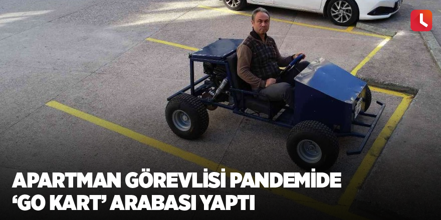 Apartman görevlisi pandemide ‘Go kart’ arabası yaptı